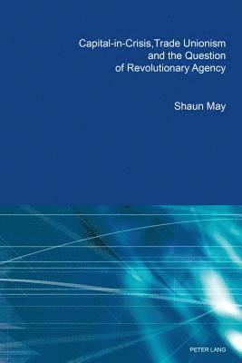 Capital-in-Crisis, Trade Unionism and the Question of Revolutionary Agency 1