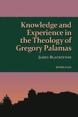 Knowledge and Experience in the Theology of Gregory Palamas 1