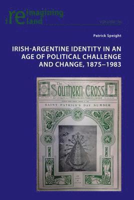Irish-Argentine Identity in an Age of Political Challenge and Change, 1875-1983 1
