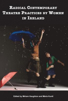 Miriam Haughton, Mária Kurdi - Radical Contemporary Theatre Practices By Women In Ireland, Häftad