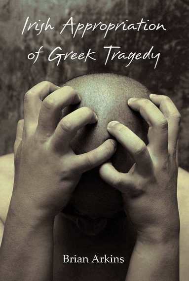 Brian Arkins - Irish Appropriation of Greek Tragedy, Häftad