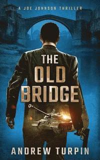 bokomslag The Old Bridge: A Joe Johnson Thriller, Book 2