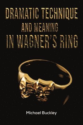 Michael Buckley - Dramatic Technique and Meaning in Wagner's Ring, Häftad