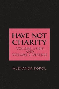 bokomslag Have Not Charity - Volume 1: Sins and Volume 2: Virtues