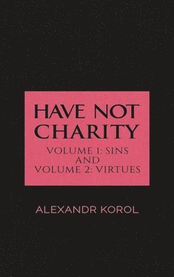 Alexandr Korol - Have Not Charity - Volume 1: Sins and Volume 2: Virtues, Inbunden