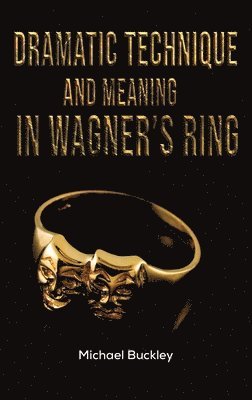 Michael Buckley - Dramatic Technique and Meaning in Wagner's Ring, Inbunden