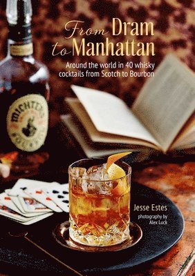 From DRAM to Manhattan: Around the World in 40 Whisky Cocktails from Scotch to Bourbon