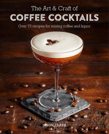 Jason Clark - Art & Craft of Coffee Cocktails, Inbunden