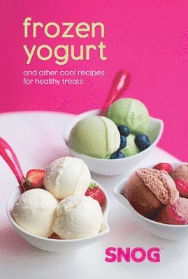 Pablo Uribe, Rob Baines, Mariana Velasquez, Cristina Archila - Frozen Yogurt: And Other Cool Recipes for Healthy Treats, Inbunden