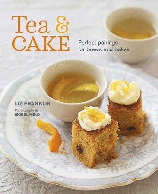 Liz Franklin - Tea and Cake: Perfect Pairings for Brews and Bakes, Inbunden