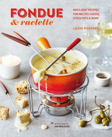 Louise Pickford - Fondue & Raclette, Inbunden
