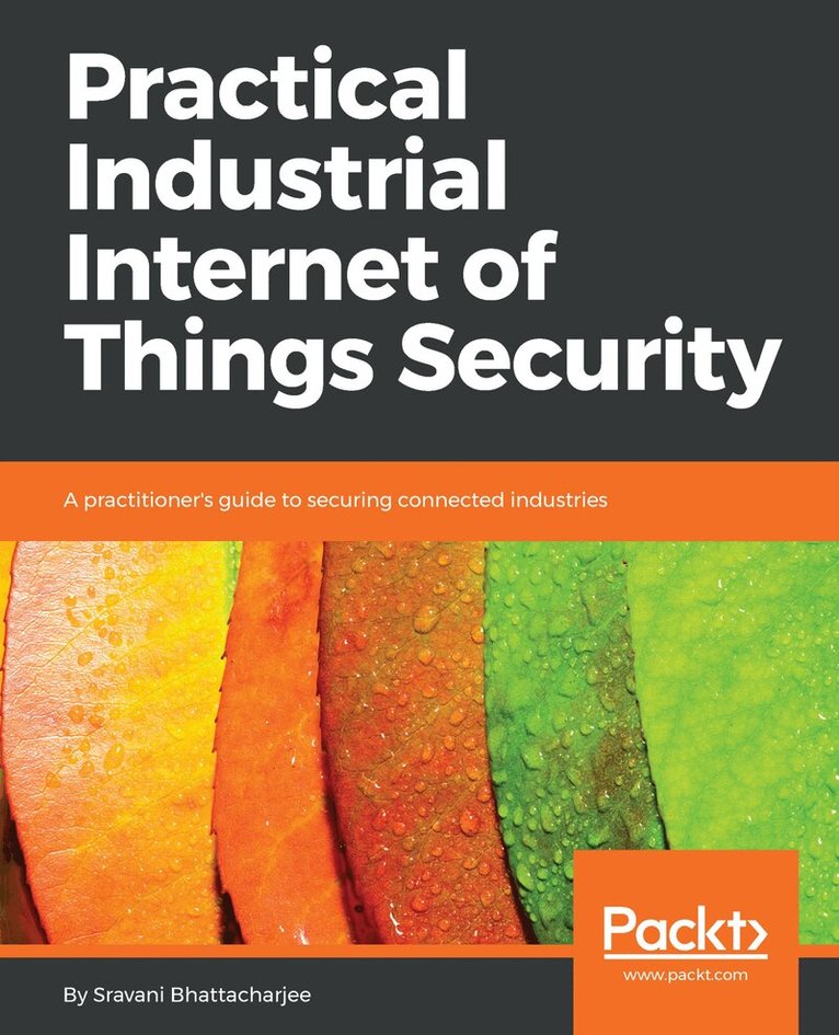 Sravani Bhattacharjee - Practical Industrial Internet of Things Security, Häftad