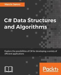 bokomslag C# Data Structures and Algorithms: Explore the possibilities of C# for developing a variety of efficient applications
