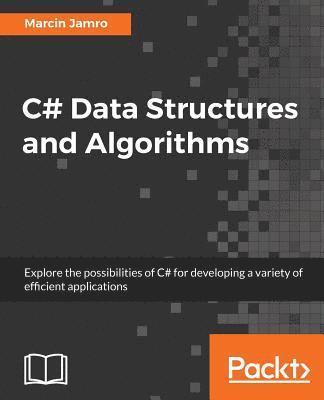 bokomslag C# Data Structures and Algorithms: Explore the possibilities of C# for developing a variety of efficient applications