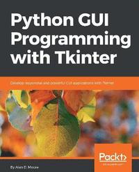 bokomslag Python GUI Programming with Tkinter: Develop responsive and powerful GUI applications with Tkinter