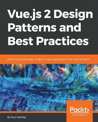 Paul Halliday - Vue.js 2 Design Patterns and Best Practices, Häftad