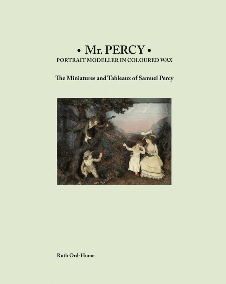 Ruth Ord-Hume - Mr Percy: Portrait Modeller in Coloured Wax: The Miniatures and Tableaux of Samuel Percy, Inbunden