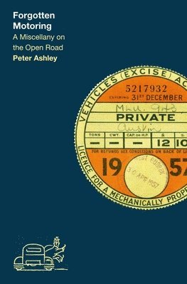 Peter Ashley - Forgotten Motoring : A Miscellany on the Open Road, Inbunden
