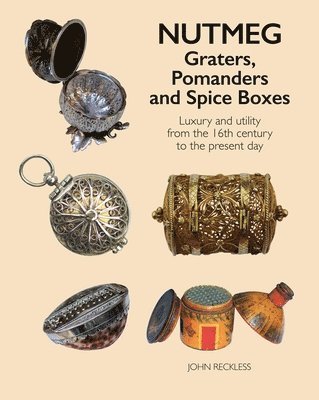 John Reckless - Nutmeg: Graters, Pomanders and Spice Boxes, Inbunden