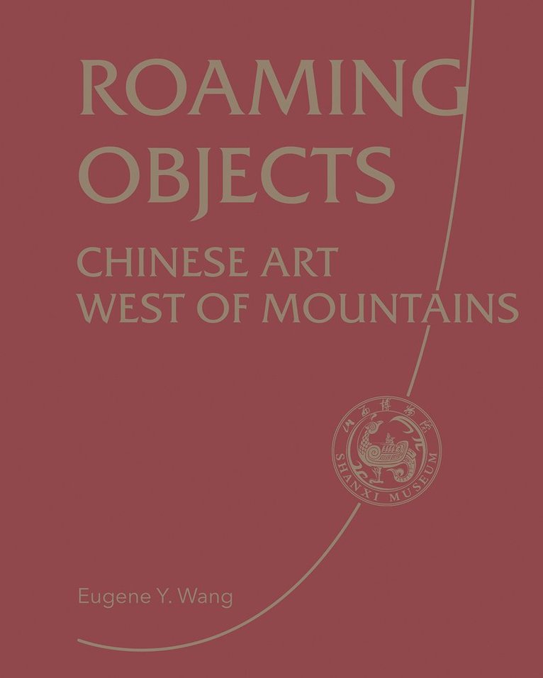 Shanxi Museum, Eugene Wang - Roaming Objects, Inbunden