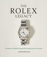 bokomslag The Rolex Legacy: The History of Rolex Through 120 Seminal and Rare Watches