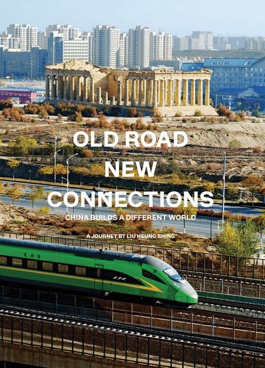 Liu Heung Shing - Old Road New Connections: China Builds a Different World, Inbunden