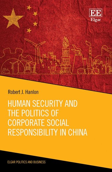 Robert J. Hanlon - Human Security and the Politics of Corporate Social Responsibility in China, Inbunden