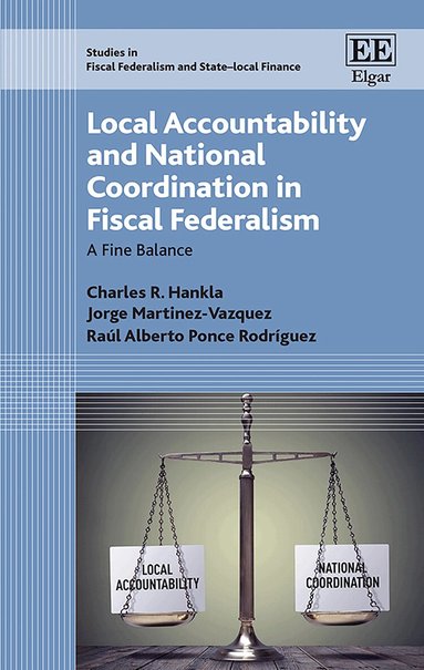 Charles R. Hankla, Jorge Martinez-Vazquez, Raúl A. Ponce Rodríguez - Local Accountability and National Coordination in Fiscal Federalism, Inbunden