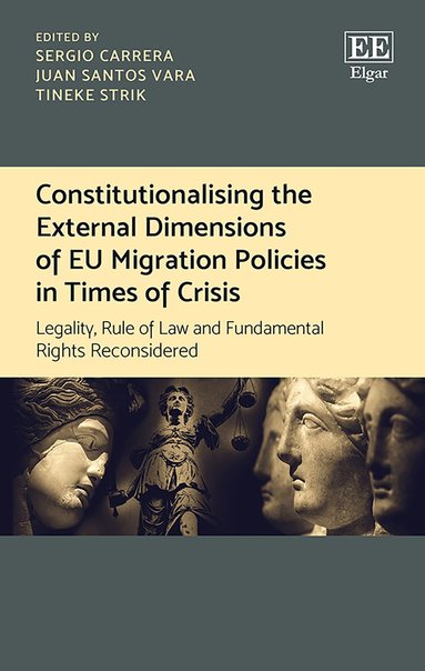 Sergio Carrera, Juan Santos Vara, Tineke Strik - Constitutionalising the External Dimensions of EU Migration Policies in Times of Crisis, Inbunden
