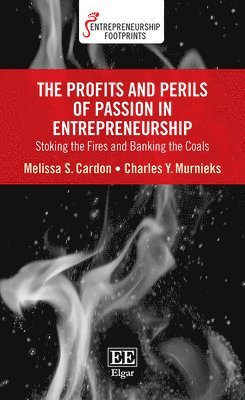 Melissa S. Cardon, Charles Y. Murnieks - Profits and Perils of Passion in Entrepreneurship, Inbunden