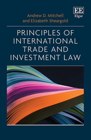 Andrew D. Mitchell, Elizabeth Sheargold - Principles of International Trade and Investment Law, Inbunden