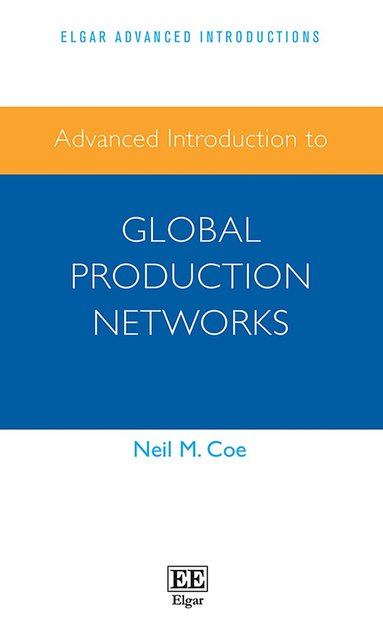 Neil M. Coe - Advanced Introduction to Global Production Networks, Häftad