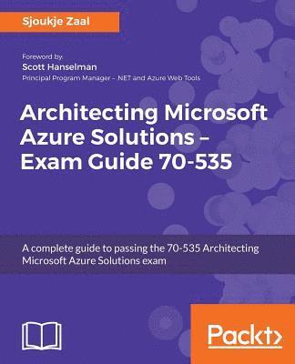 Sjoukje Zaal - Architecting Microsoft Azure Solutions - Exam Guide 70-535: A complete guide to passing the 70-535 Architecting Microsoft Azure Solutions exam, Häftad