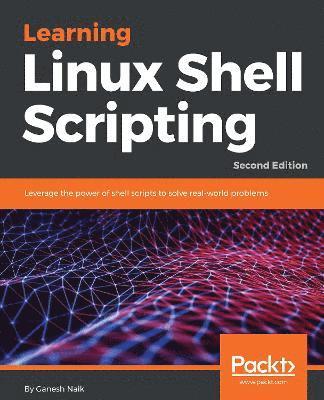 Ganesh Naik - Learning Linux Shell Scripting - Second Edition, Häftad