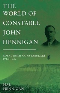 bokomslag The World of Constable John Hennigan, Royal Irish Constabulary 1912 - 1922