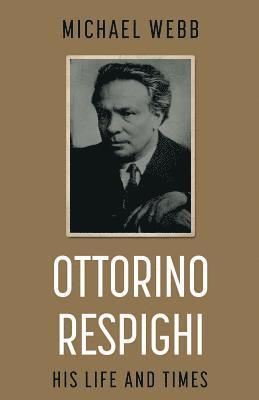 bokomslag Ottorino Respighi: His Life and Times