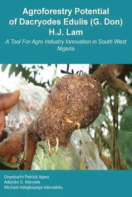 Agroforestry Potential of Dacryodes Edulis (G. Don) H.J. Lam: A Tool For Agro Industry Innovation in South West Nigeria 1