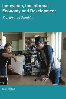 Innovation, the Informal Economy and Development: The Case of Zambia 1