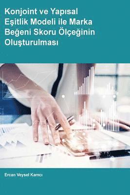 bokomslag Konjoint ve Yapisal Esitlik Modeli ile Marka Begeni Skoru Olceginin Olusturulmasi