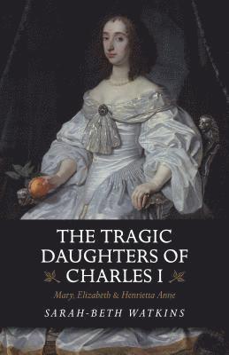 bokomslag The Tragic Daughters of Charles I