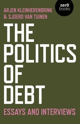 Sjoerd van Tuinen, Arjen Kleinherenbrink - Politics of Debt, The, Häftad