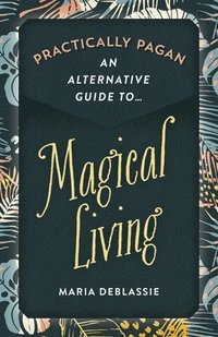 bokomslag Practically Pagan - An Alternative Guide to Magical Living
