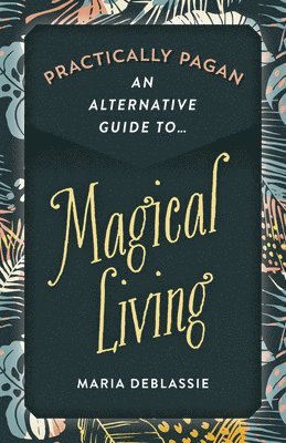 Practically Pagan - An Alternative Guide to Magical Living 1