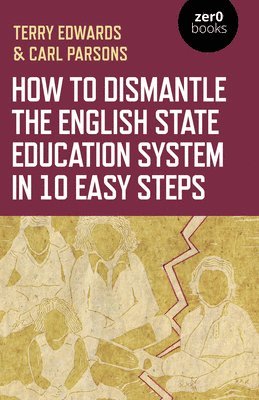 How to Dismantle the English State Education System in 10 Easy Steps 1