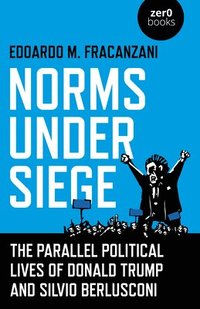 bokomslag Norms Under Siege: The Parallel Political Lives of Donald Trump and Silvio Berlusconi