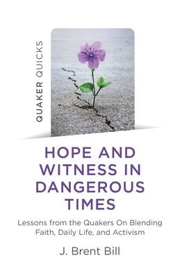 J. Brent Bill - Quaker Quicks - Hope and Witness in Dangerous Times, Häftad