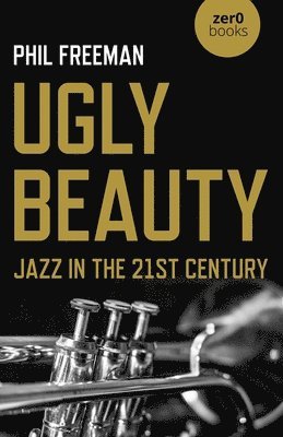 Philip Freeman - Ugly Beauty: Jazz in the 21st Century, Häftad. Tillgänglighet: Lägg i varukorg