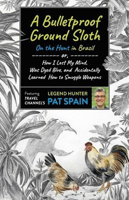 Pat Spain - Bulletproof Ground Sloth: On the Hunt in Brazil, A, Häftad