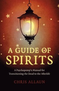 bokomslag Guide of Spirits, A - A Psychopomp`s Manual for Transitioning the Dead to the Afterlife