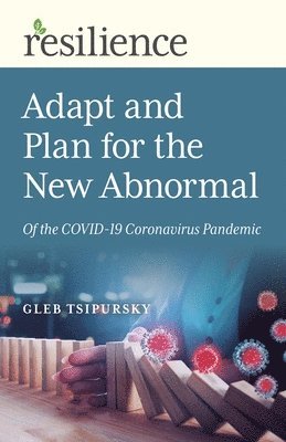 Gleb Tsipursky - Resilience: Adapt and Plan for the New Abnormal of the COVID-19 Coronavirus Pandemic, Häftad